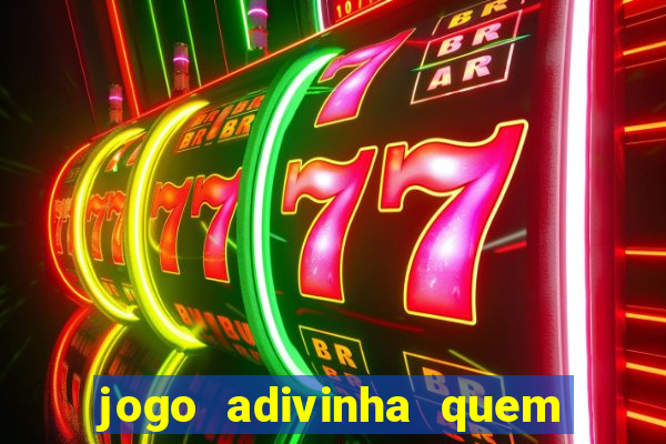 jogo adivinha quem sou eu